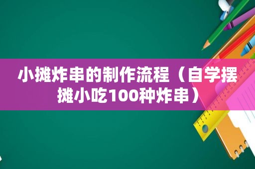 小摊炸串的制作流程（自学摆摊小吃100种炸串）