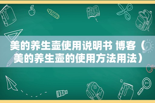 美的养生壶使用说明书 博客（美的养生壶的使用方法用法）