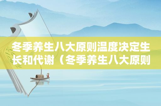 冬季养生八大原则温度决定生长和代谢（冬季养生八大原则）