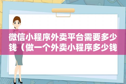 微信小程序外卖平台需要多少钱（做一个外卖小程序多少钱）