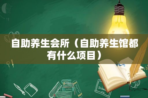 自助养生会所（自助养生馆都有什么项目）