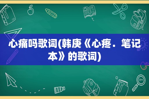 心痛吗歌词(韩庚《心疼．笔记本》的歌词)