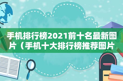 手机排行榜2021前十名最新图片（手机十大排行榜推荐图片）