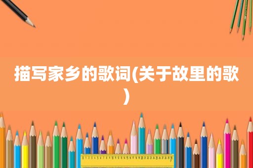 描写家乡的歌词(关于故里的歌)