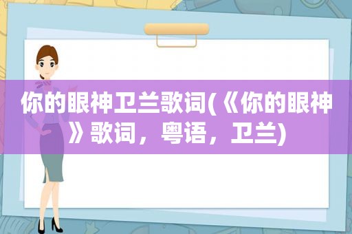 你的眼神卫兰歌词(《你的眼神》歌词，粤语，卫兰)