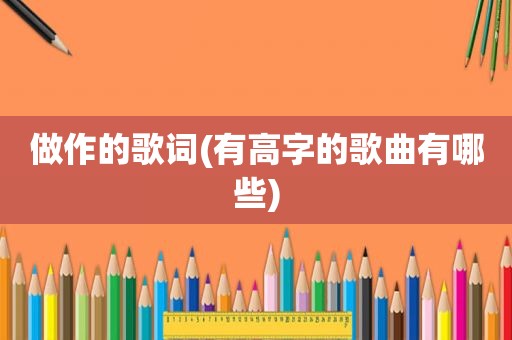 做作的歌词(有高字的歌曲有哪些)