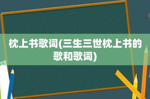 枕上书歌词(三生三世枕上书的歌和歌词)