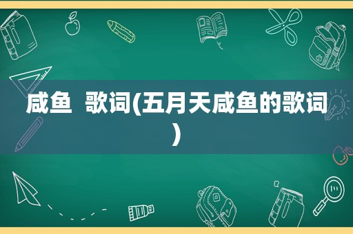 咸鱼  歌词( *** 咸鱼的歌词)