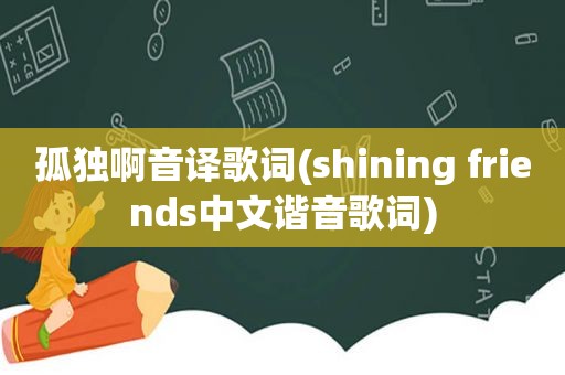 孤独啊音译歌词(shining friends中文谐音歌词)