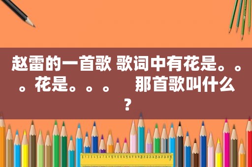 赵雷的一首歌 歌词中有花是。。。花是。。。　那首歌叫什么？