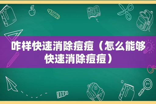 咋样快速消除痘痘（怎么能够快速消除痘痘）