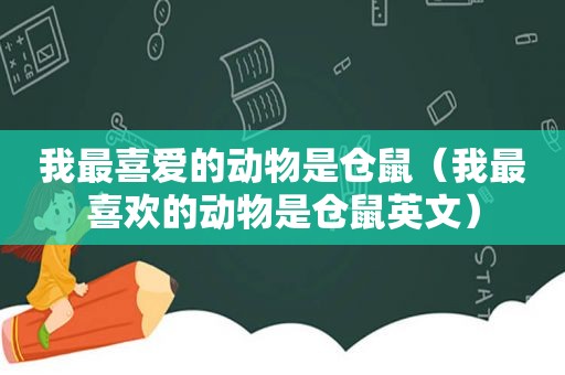 我最喜爱的动物是仓鼠（我最喜欢的动物是仓鼠英文）