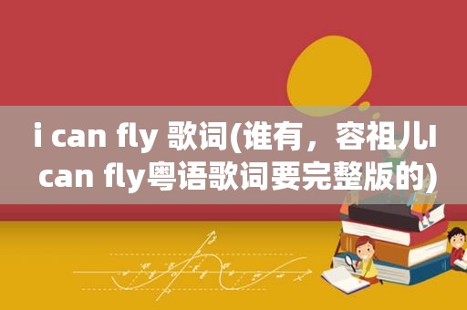 i can fly 歌词(谁有，容祖儿I can fly粤语歌词要完整版的)