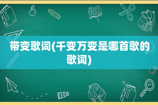 带变歌词(千变万变是哪首歌的歌词)