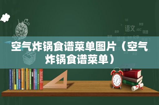 空气炸锅食谱菜单图片（空气炸锅食谱菜单）