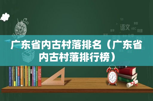 广东省内古村落排名（广东省内古村落排行榜）