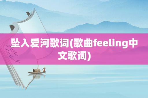 坠入爱河歌词(歌曲feeling中文歌词)