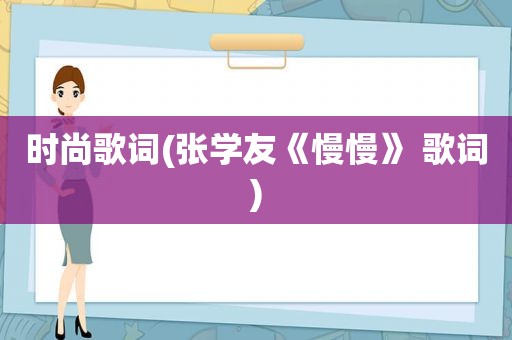 时尚歌词(张学友《慢慢》 歌词)