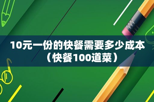 10元一份的快餐需要多少成本（快餐100道菜）