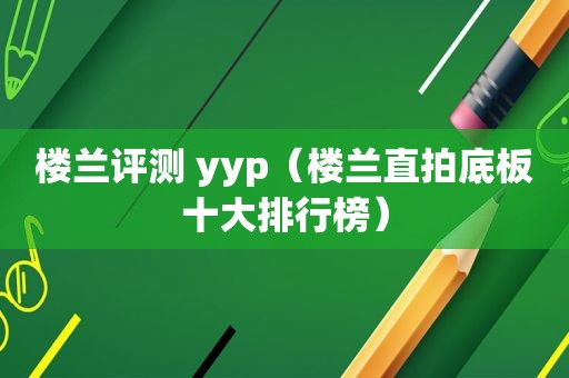 楼兰评测 yyp（楼兰直拍底板十大排行榜）