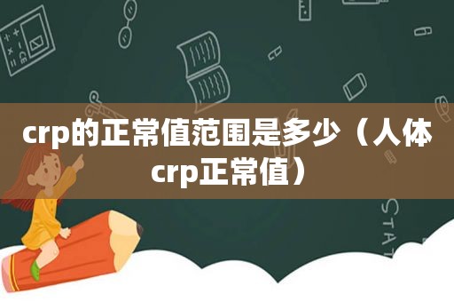 crp的正常值范围是多少（人体crp正常值）