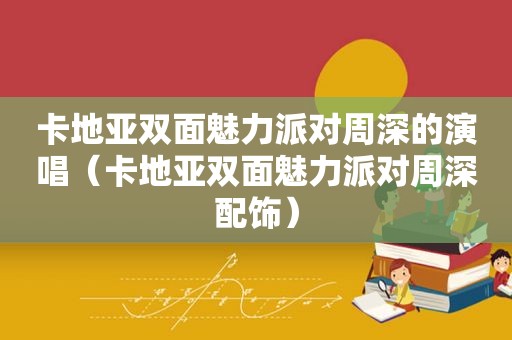 卡地亚双面魅力派对周深的演唱（卡地亚双面魅力派对周深配饰）