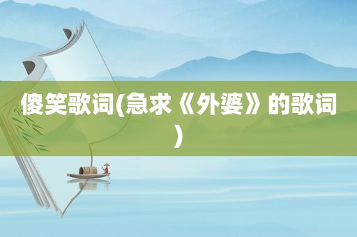 傻笑歌词(急求《外婆》的歌词)