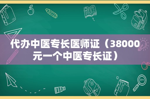 代办中医专长医师证（38000元一个中医专长证）