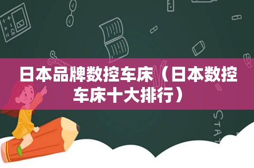 日本品牌数控车床（日本数控车床十大排行）