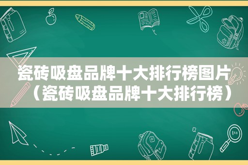 瓷砖吸盘品牌十大排行榜图片（瓷砖吸盘品牌十大排行榜）