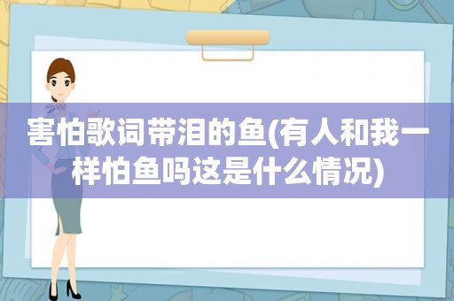 害怕歌词带泪的鱼(有人和我一样怕鱼吗这是什么情况)