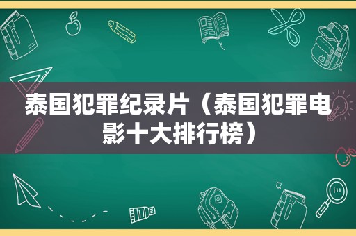 泰国犯罪纪录片（泰国犯罪电影十大排行榜）