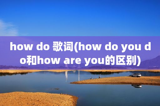 how do 歌词(how do you do和how are you的区别)