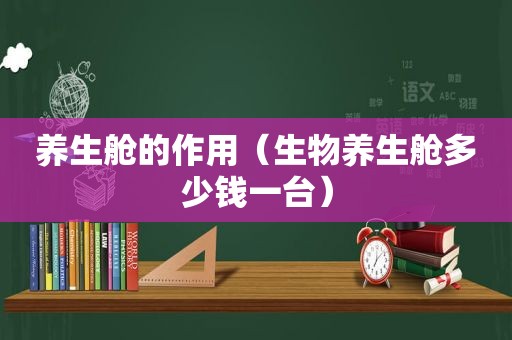 养生舱的作用（生物养生舱多少钱一台）