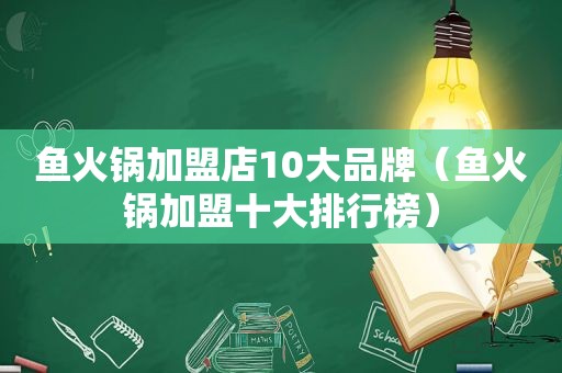 鱼火锅加盟店10大品牌（鱼火锅加盟十大排行榜）