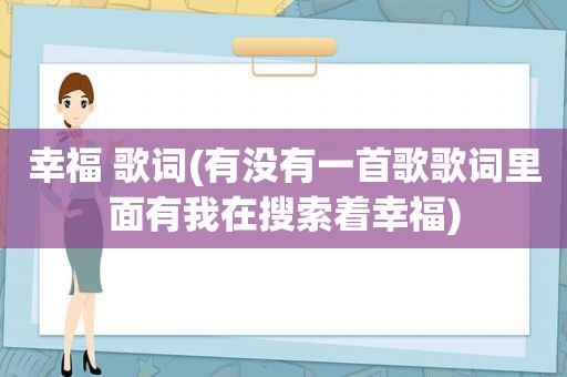 幸福 歌词(有没有一首歌歌词里面有我在搜索着幸福)