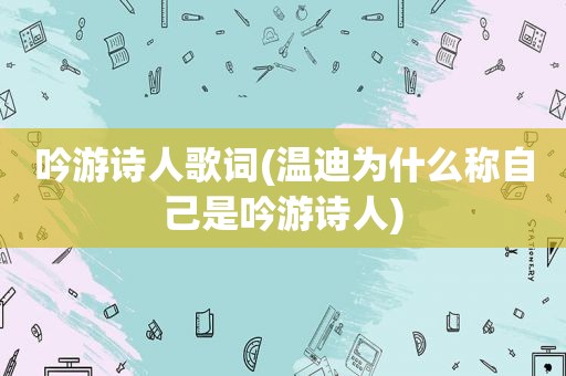 吟游诗人歌词(温迪为什么称自己是吟游诗人)