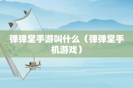 弹弹堂手游叫什么（弹弹堂手机游戏）