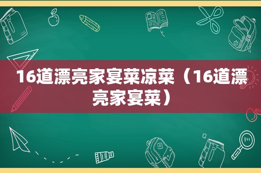 16道漂亮家宴菜凉菜（16道漂亮家宴菜）