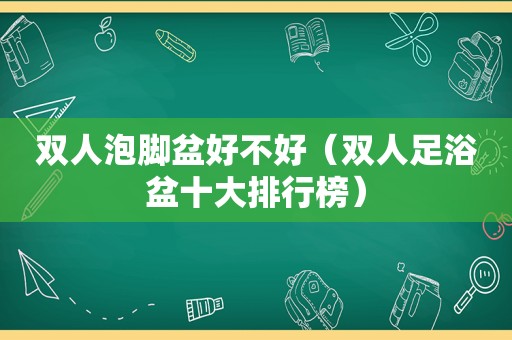 双人泡脚盆好不好（双人足浴盆十大排行榜）