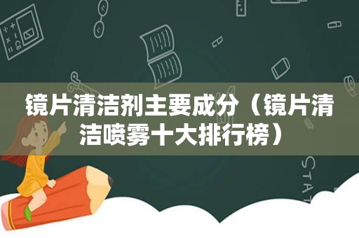 镜片清洁剂主要成分（镜片清洁喷雾十大排行榜）