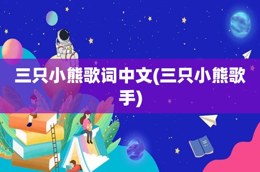 三只小熊歌词中文(三只小熊歌手)