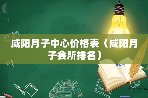 咸阳月子中心价格表（咸阳月子会所排名）