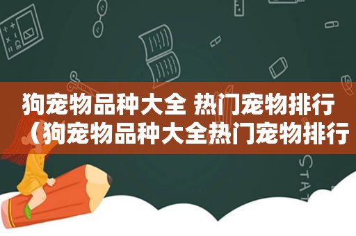 狗宠物品种大全 热门宠物排行（狗宠物品种大全热门宠物排行图）