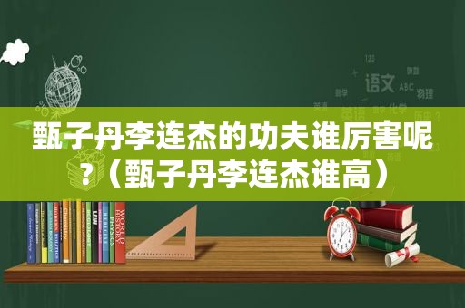 甄子丹李连杰的功夫谁厉害呢?（甄子丹李连杰谁高）