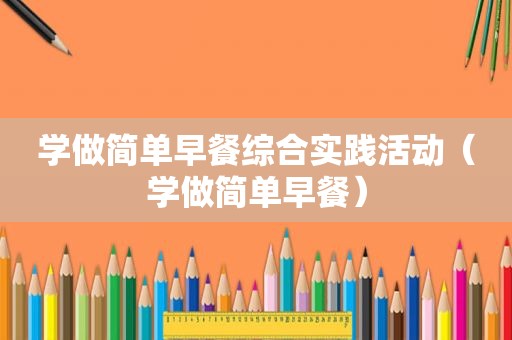 学做简单早餐综合实践活动（学做简单早餐）