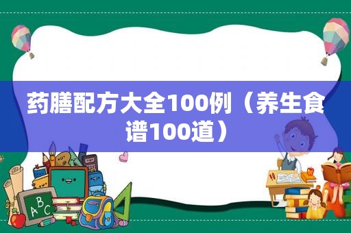 药膳配方大全100例（养生食谱100道）