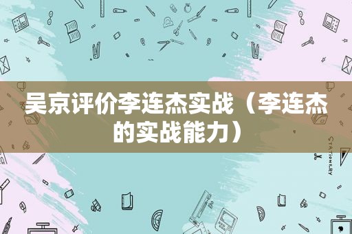 吴京评价李连杰实战（李连杰的实战能力）