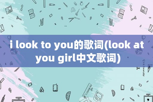 i look to you的歌词(look at you girl中文歌词)