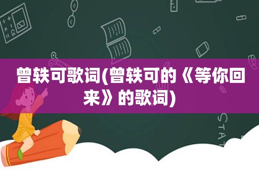 曾轶可歌词(曾轶可的《等你回来》的歌词)